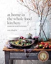 At Home in the Whole Food Kitchen: Celebrating the Art of Eating Well