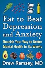 Eat to Beat Depression and Anxiety: Nourish Your Way to Better Mental Health in Six Weeks