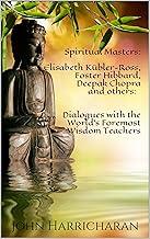Spiritual Masters: Elisabeth Kübler-Ross, Foster Hibbard, Deepak Chopra and others: Dialogues with the World's Foremost Wisdom Teachers