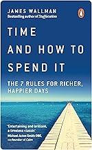 Time and How to Spend It: The 7 Rules for Richer, Happier Days