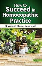 How to Succeed in Homoeopathic Practice - 30 Years of Clinical Experience