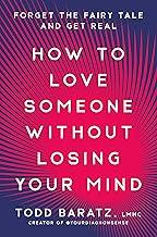 How to Love Someone Without Losing Your Mind: Forget the Fairy Tale and Get Real