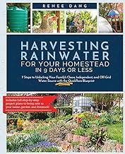 Harvesting Rainwater for Your Homestead in 9 Days or Less: 7 Steps to Unlocking Your Family's Clean, Independent, and Off-Grid Water Source with the QuickRain Blueprint
