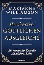 Das Gesetz des göttlichen Ausgleichs: Ein spiritueller Kurs für ein reicheres Leben (German Edition)