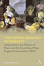 The Puritan Ideology of Mobility: Corporatism, the Politics of Place and the Founding of New England Towns Before 1650