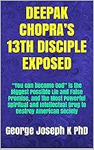 DEEPAK CHOPRA’S 13TH DISCIPLE EXPOSED: “You can become God” is the Biggest Possible Lie and False Promise, and the Most Powerful Spiritual and Intellectual ... Society (GLOBAL ANTIGOD TRENDS Book 8)