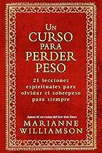 Un Curso Para Perder Peso / A Course in Weight Loss: 21 Lecciones Espirituales Para Olvidar El Sobrepeso Para Siempre / 21 Spiritual Lessons for Surrendering Your Weight Forever