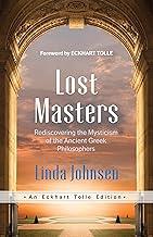 Lost Masters: Rediscovering the Mysticism of the Ancient Greek Philosophers (An Eckhart Tolle Edition)