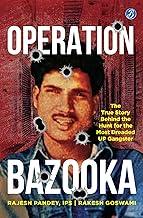 Operation Bazooka: The True Story behind the Hunt for the Most Dreaded UP Gangster ? True crime account of Shriprakash Shukla’s encounter