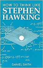 HOW TO THINK LIKE STEPHEN HAWKING
