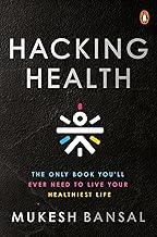 Hacking Health: The Only Book You’ll Ever Need to Live Your Healthiest Life