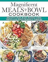 Magnificent Meals in a Bowl Cookbook: Healthy, Fast, Easy Recipes with Vegan-and-Keto-Friendly Choices