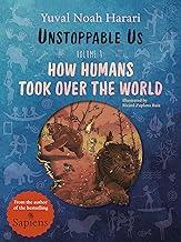 Unstoppable Us, Volume 1: How Humans Took Over the World, from the author of the multi-million bestselling Sapiens (Unstoppable Us, 1)