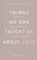 Things No One Taught Us About Love: How to Build Healthy Relationships with Yourself and Others
