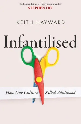 Infantilised: How Our Culture Killed Adulthood