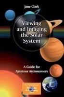 Viewing and Imaging the Solar System: A Complete Guide for Amateur Astronomers (Patrick Moore's Practical Astronomy Series)