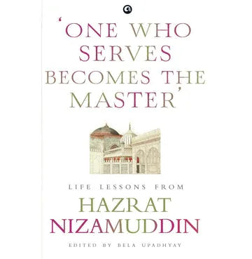 One Who Serves Becomes The Master: Ifeessons From Hazrat Nizamuddin