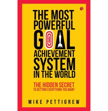 The Most Powerful Goal Achievement System In The World: The Hidden Secret To Getting Everything You Want