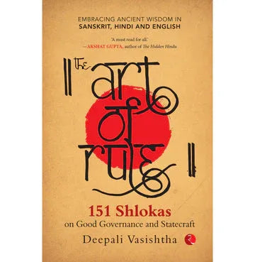 The Art Of Rule : 151 Shlokas On Good Governance And Statecraft: Embracing Ancient Wisdom In Sanskrit And