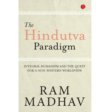The Hindutva Paradigm: Integral Humanism And The Quest For A Non Western Worldview
