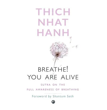 Breathe! You Are Alive: Sutra On The Full Awareness Of Breathing