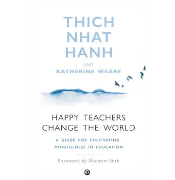 Happy Teachers Change The World: A Guide To Cultivating Mindfulness In Education
