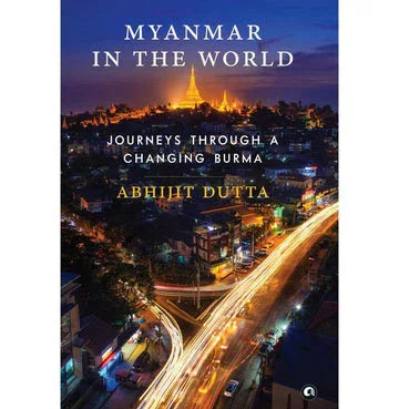 Myanmar In The World: Journeys Through A Changing Burma