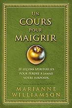 Un cours pour maigrir: 21 leçons spirituelles pour perdre à jamais votre surpoids (French Edition)