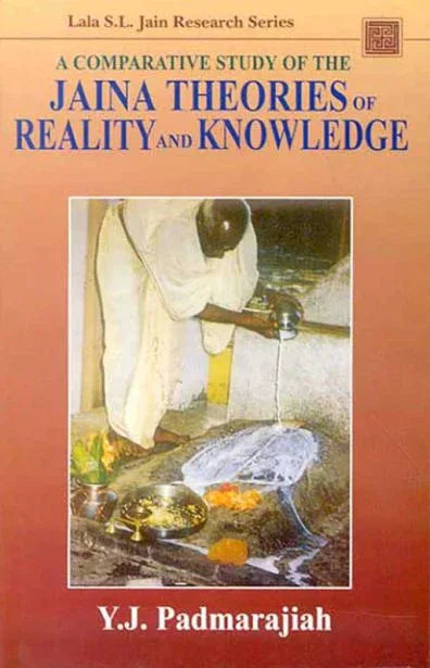 A Comparative Study of the Jaina Theories of Reality and Knowledge