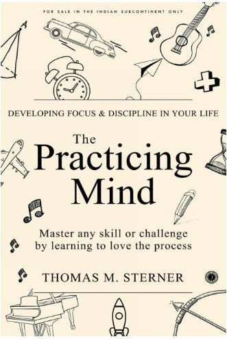 The Practicing Mind: Developing Focus And Discipline In Your Life: Master any skill or challenge by learning to love the process Paperback by Thomas M. Sterner