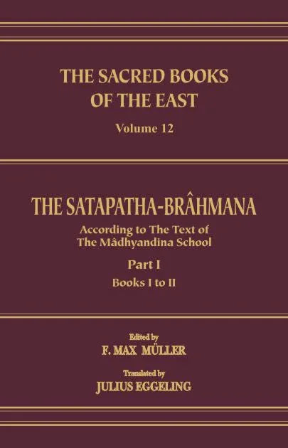 The Satapatha Brahmana Books I and II [Part 1] (SBE Vol. 12) Sacred Books of the East
