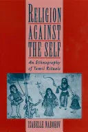 Religion Against The Self: An Ethnography Of Tamil Rituals