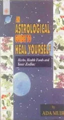 An Astrological Guide To Heal Yourself - Herbs Health Foods & Your Zodiac