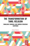 The Transformation of Tamil Religion: Ramalinga Swamigal and Modern Dravidian Sainthood (Routledge South Asian Religion Series)