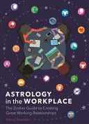Astrology in the Workplace: The Zodiac Guide to Creating Great Working Relationships