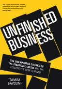 Unfinished Business: The Unexplored Causes of the Financial Crisis and the Lessons Yet to be Learned