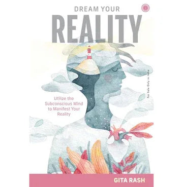 Dream Your Reality: Utilize The Subconscious Mind To Manifest Your Reality