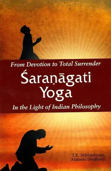 From Devotion to Total Surrender Saranagati Yoga