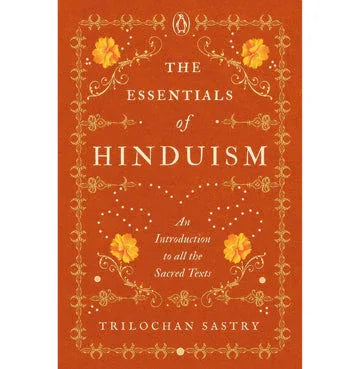 The Essentials Of Hinduism: An Introduction To All The Sacred Texts