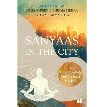 Sanyaas In The City: The Urban Dweller’S Guide To Inner Freedom