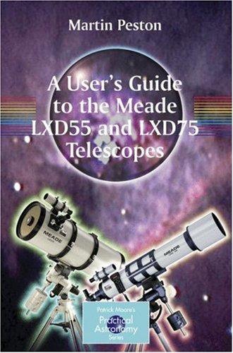 A User's Guide To The Meade Lxd55 And Lxd75 Telescopes (Patrick Moore's Practical Astronomy Series)