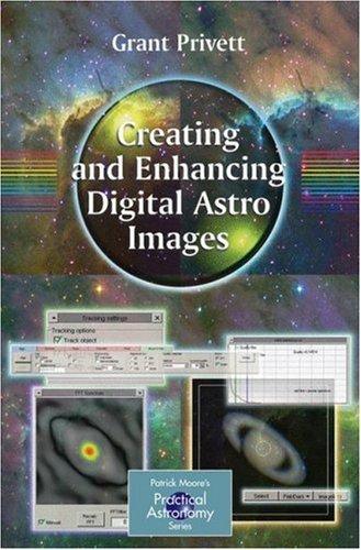 Creating And Enhancing Digital Astro Images (Patrick Moore's Practical Astronomy Series)