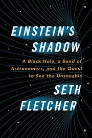 Einsteins Shadow: A Black Hole, a Band of Astronomers, and the Quest to See the Unseeable