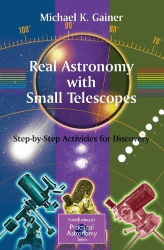 Real Astronomy With Small Telescopes: Step-By-Step Activities For Discovery (Patrick Moore's Practical Astronomy Series)