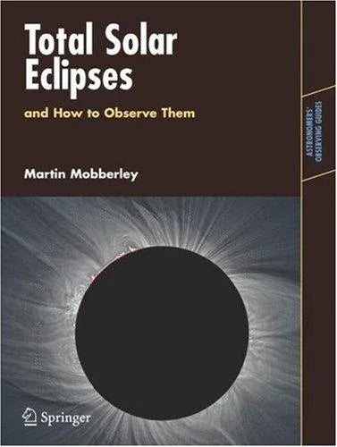 Total Solar Eclipses And How To Observe Them (Astronomers' Observing Guides)
